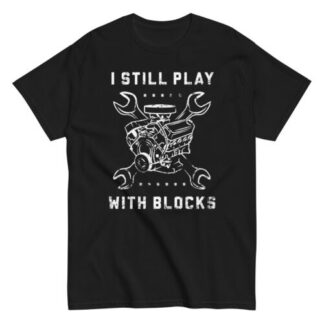 STILL PLAY BLOCKS Shirt auto mechanic car engine funny technician gift dad